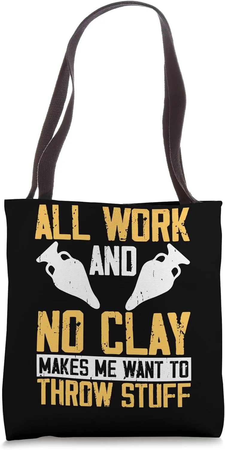 All Work And No Clay Makes Me Want To Throw Stuff Tote Bag