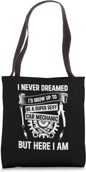 I Never Dreamed I'd Grow Up To Be A Super Sexy Car Mechanic Tote Bag