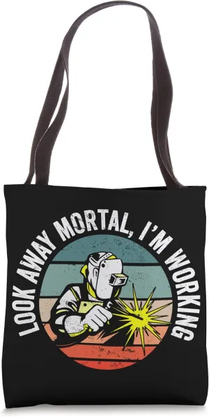 Metal Worker I Welding Welder I Look Away Mortal I'm Working Tote Bag