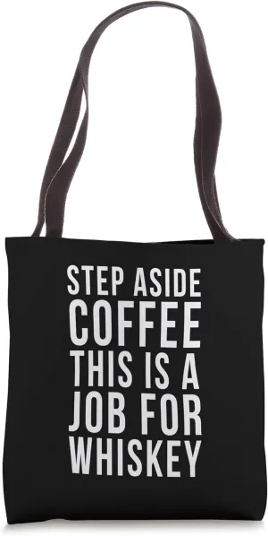 Step Aside Coffee This Is A Job For Whiskey Alcohol Fans Tote Bag