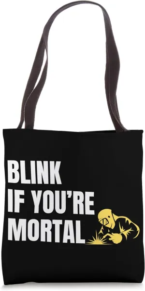 Welder Quote Blink If You're Mortal for Metal Fabricators Tote Bag